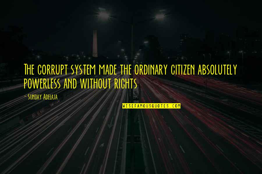 Enabled Synonyms Quotes By Sunday Adelaja: The corrupt system made the ordinary citizen absolutely