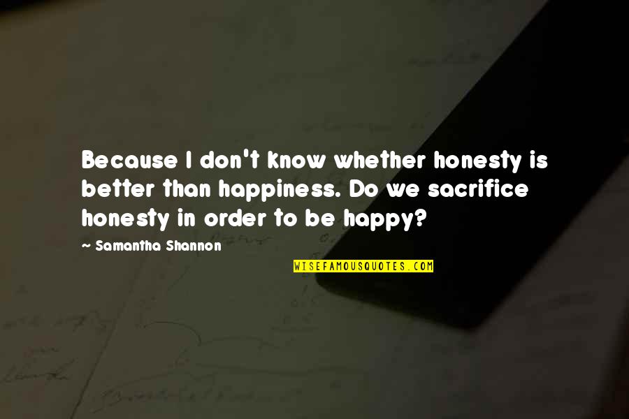 Enablers Of Passion Quotes By Samantha Shannon: Because I don't know whether honesty is better