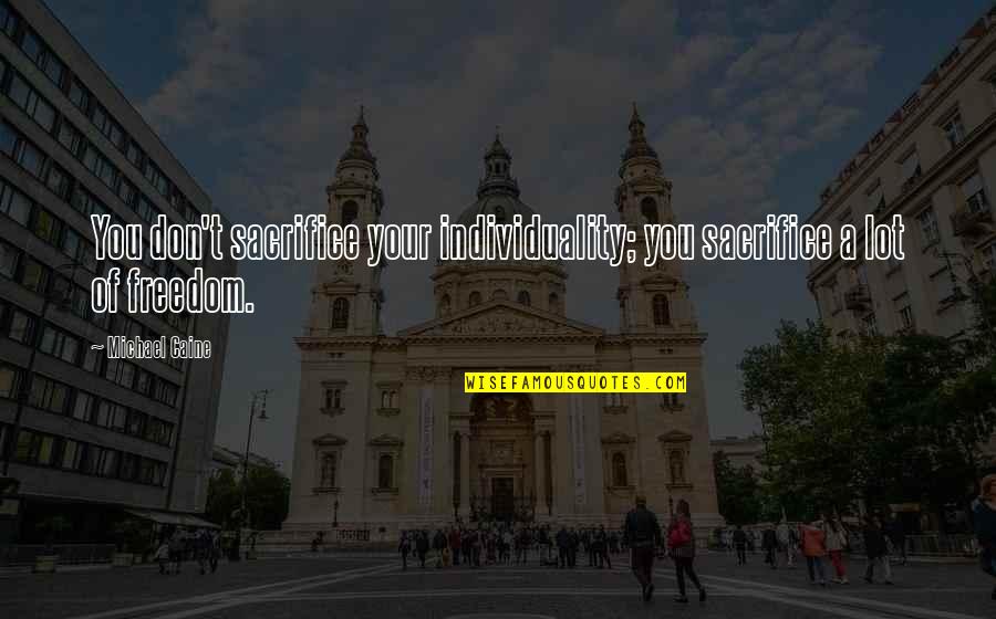 Enablers Sarcasm Quotes By Michael Caine: You don't sacrifice your individuality; you sacrifice a