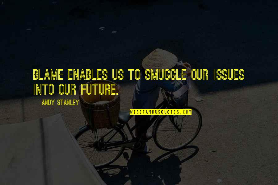 Enables Quotes By Andy Stanley: Blame enables us to smuggle our issues into