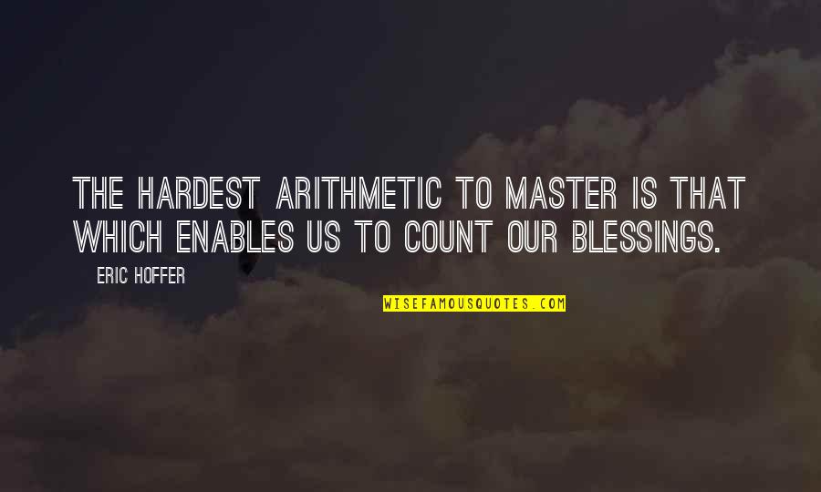 Enables Quotes By Eric Hoffer: The hardest arithmetic to master is that which