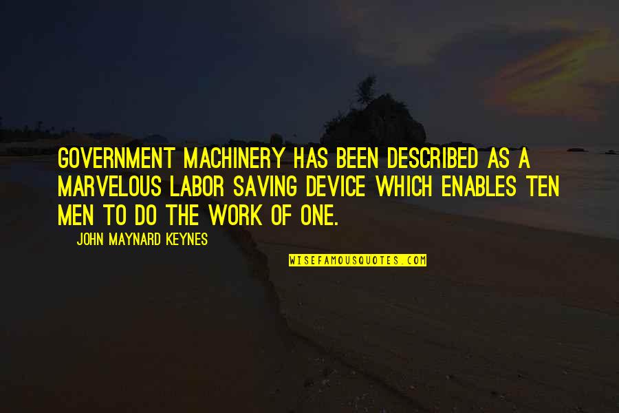 Enables Quotes By John Maynard Keynes: Government machinery has been described as a marvelous