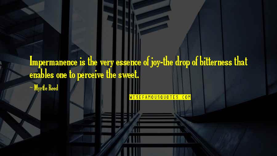 Enables Quotes By Myrtle Reed: Impermanence is the very essence of joy-the drop