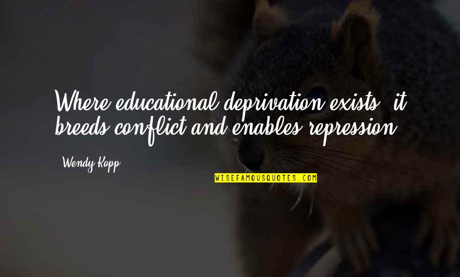 Enables Quotes By Wendy Kopp: Where educational deprivation exists, it breeds conflict and