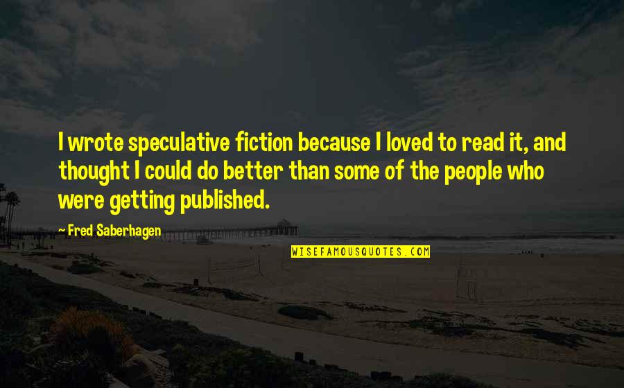 Enabling Others Quotes By Fred Saberhagen: I wrote speculative fiction because I loved to