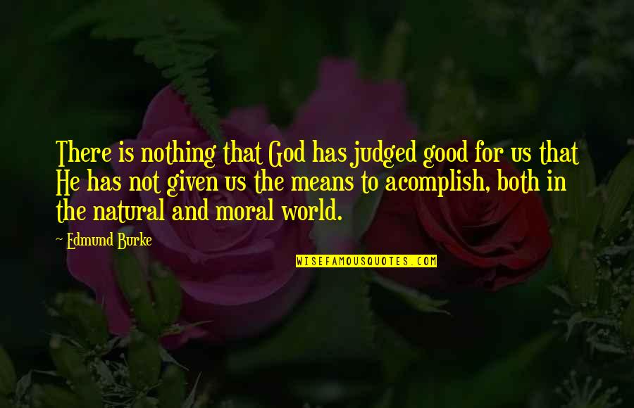 Enabling Quotes By Edmund Burke: There is nothing that God has judged good