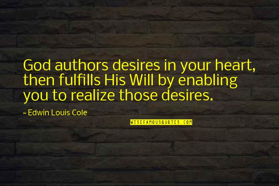 Enabling Quotes By Edwin Louis Cole: God authors desires in your heart, then fulfills