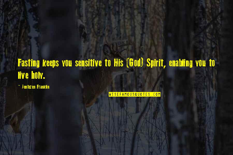 Enabling Quotes By Jentezen Franklin: Fasting keeps you sensitive to His (God) Spirit,