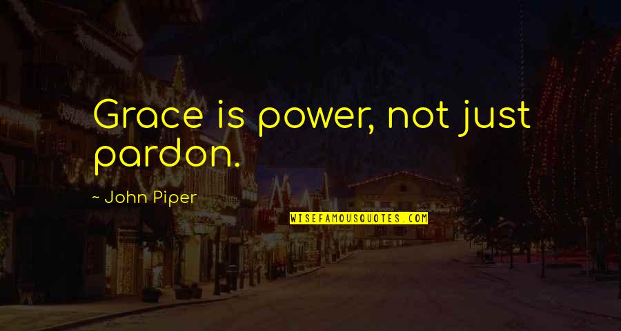Enabling Quotes By John Piper: Grace is power, not just pardon.