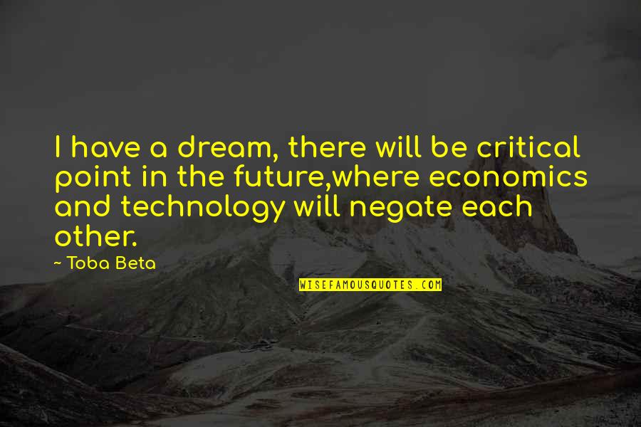 Enablings Quotes By Toba Beta: I have a dream, there will be critical