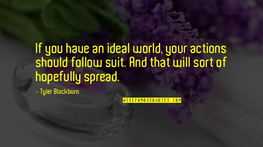 Enache Florin Quotes By Tyler Blackburn: If you have an ideal world, your actions Enache Florin Quotes By Tyler Blackburn: If you have an ideal world, your actions