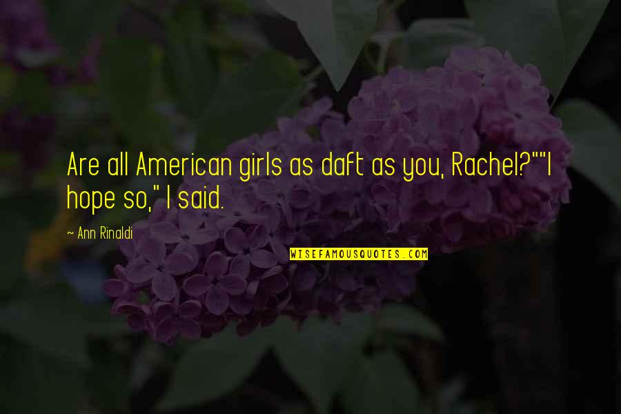 Enactingthat Quotes By Ann Rinaldi: Are all American girls as daft as you,