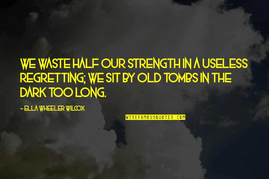 Enactment In Psychotherapy Quotes By Ella Wheeler Wilcox: We waste half our strength in a useless