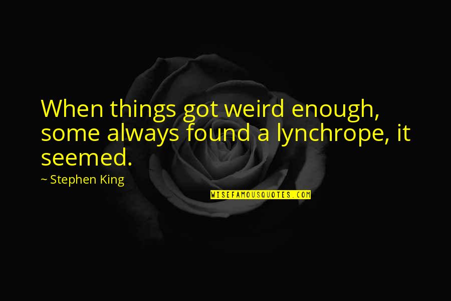 Enactments Psychology Quotes By Stephen King: When things got weird enough, some always found