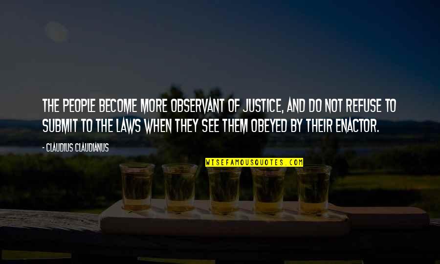 Enactor Quotes By Claudius Claudianus: The people become more observant of justice, and