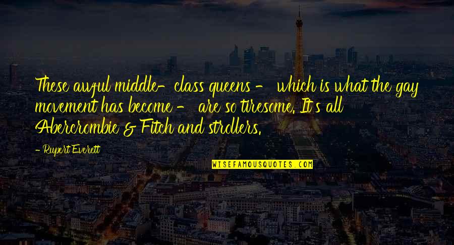 Enacts Quotes By Rupert Everett: These awful middle-class queens - which is what Enacts Quotes By Rupert Everett: These awful middle-class queens - which is what