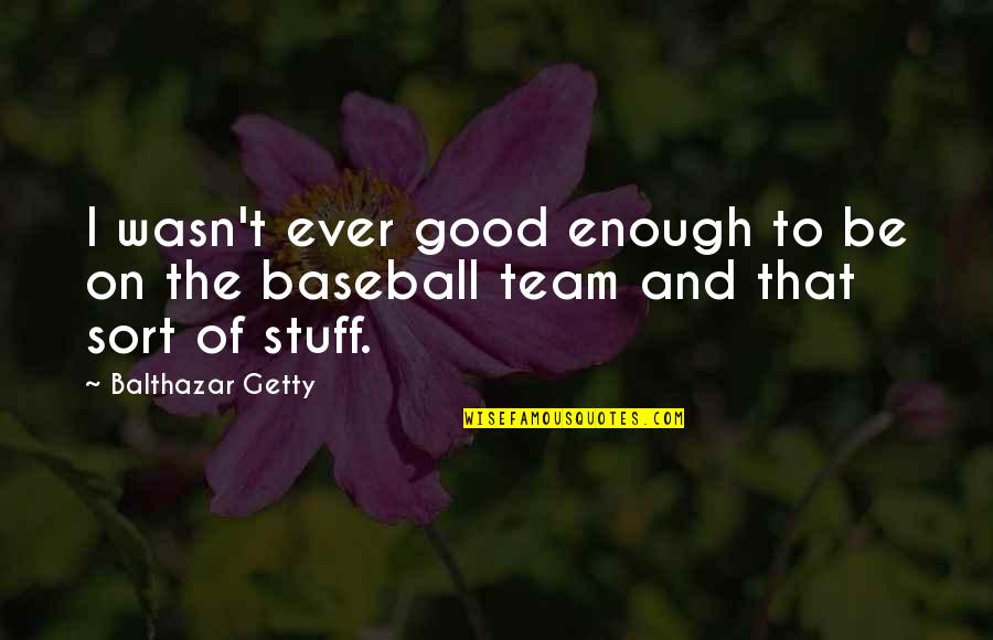 Enajenado En Quotes By Balthazar Getty: I wasn't ever good enough to be on
