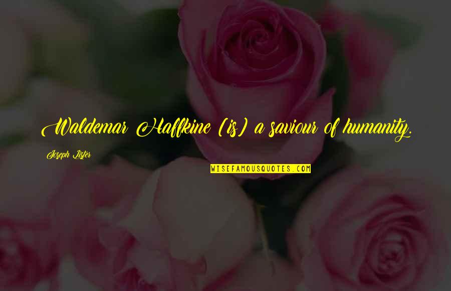 Enak Susunya Quotes By Joseph Lister: Waldemar Haffkine [is] a saviour of humanity.