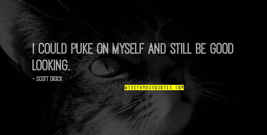 Enak Susunya Quotes By Scott Disick: I could puke on myself and still be