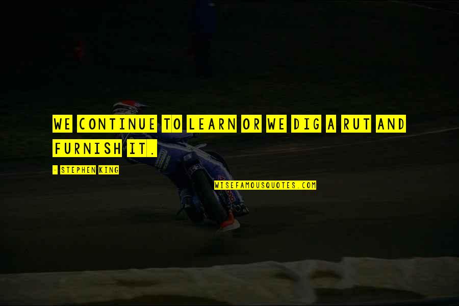 Enak Susunya Quotes By Stephen King: We continue to learn or we dig a