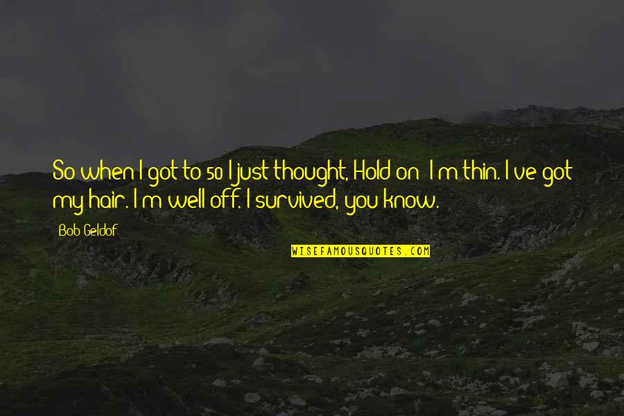 Enaknya Mamaku Quotes By Bob Geldof: So when I got to 50 I just Enaknya Mamaku Quotes By Bob Geldof: So when I got to 50 I just
