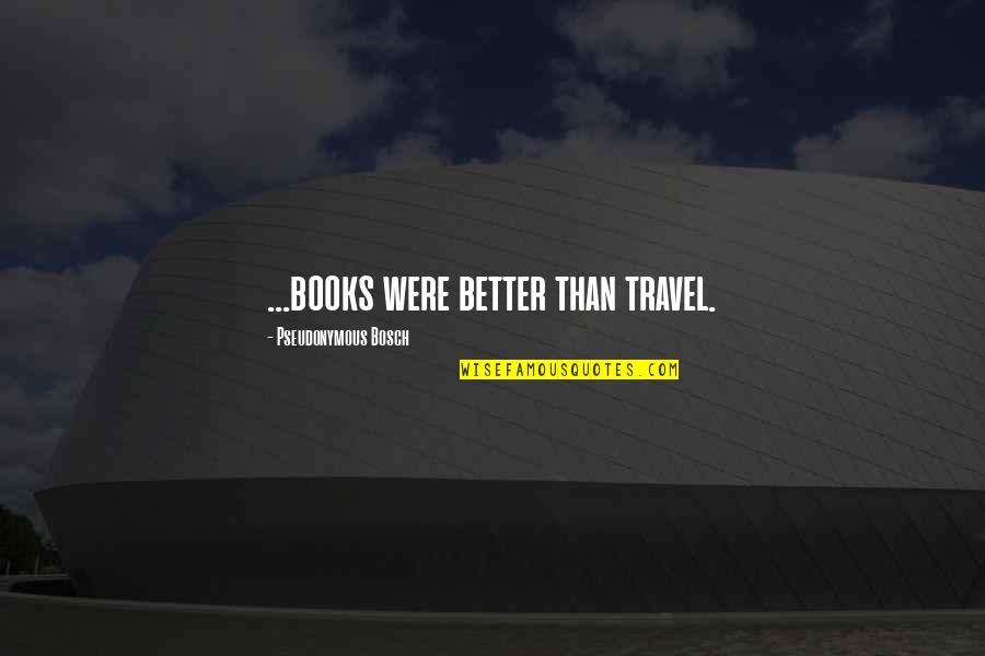 Enaknya Susu Quotes By Pseudonymous Bosch: ...books were better than travel.