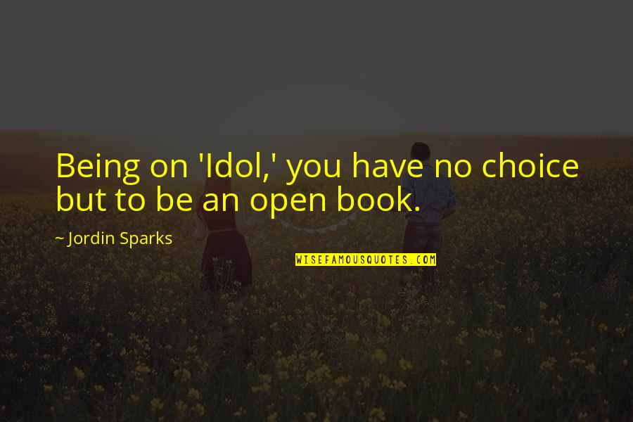 Enako Quotes By Jordin Sparks: Being on 'Idol,' you have no choice but