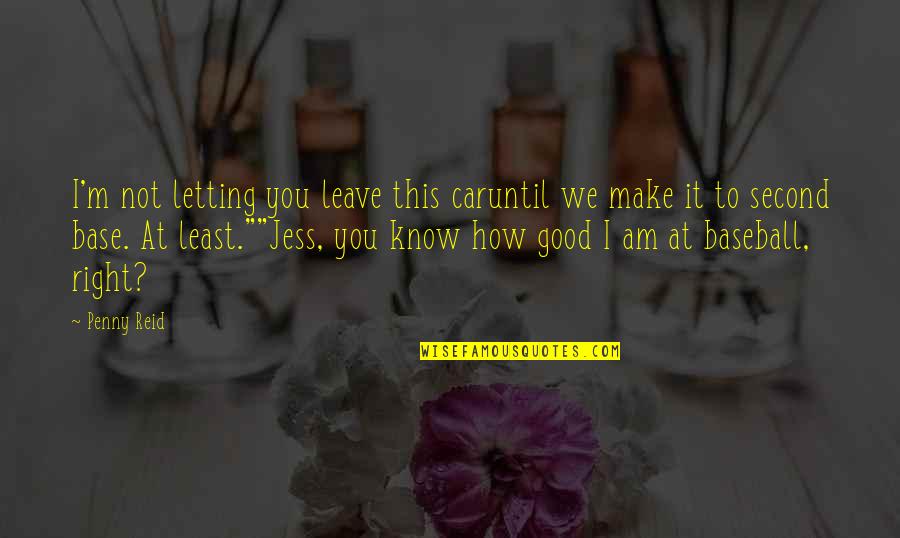 Enako Quotes By Penny Reid: I'm not letting you leave this caruntil we