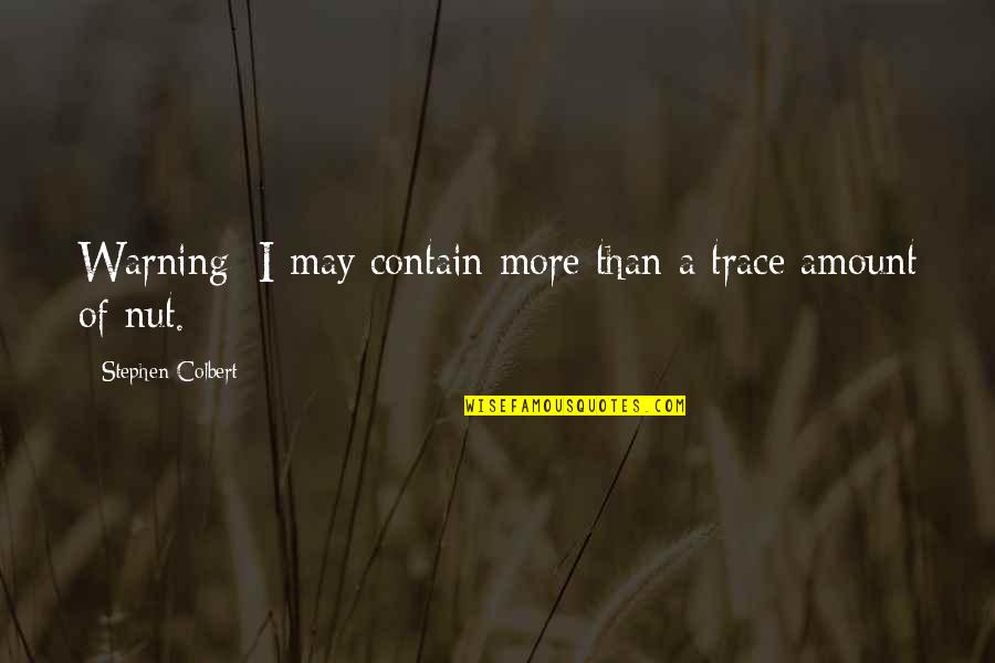 Enako Quotes By Stephen Colbert: Warning: I may contain more than a trace