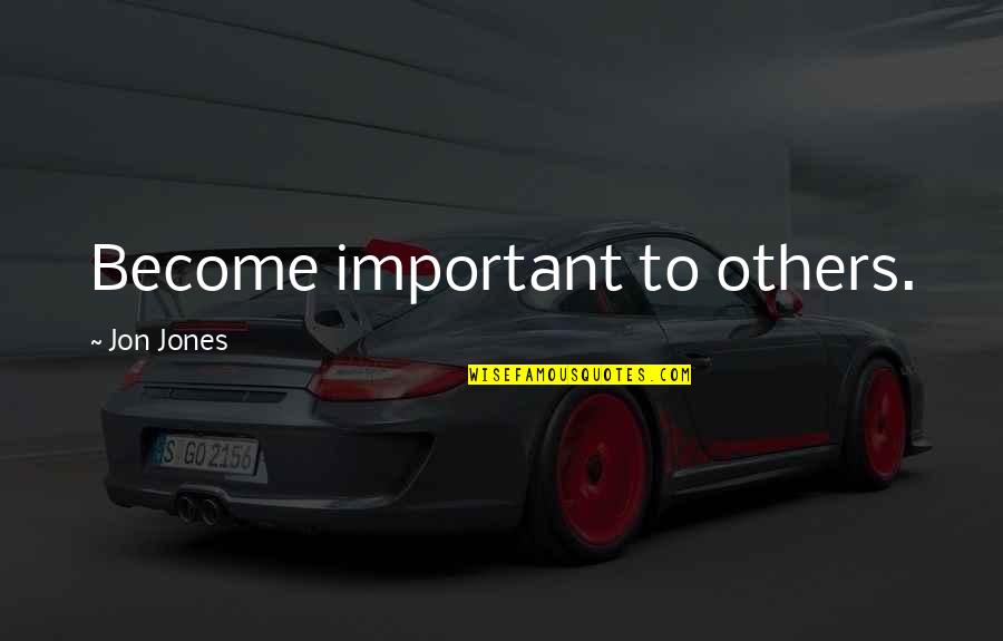 Enaksha Quotes By Jon Jones: Become important to others. Enaksha Quotes By Jon Jones: Become important to others.