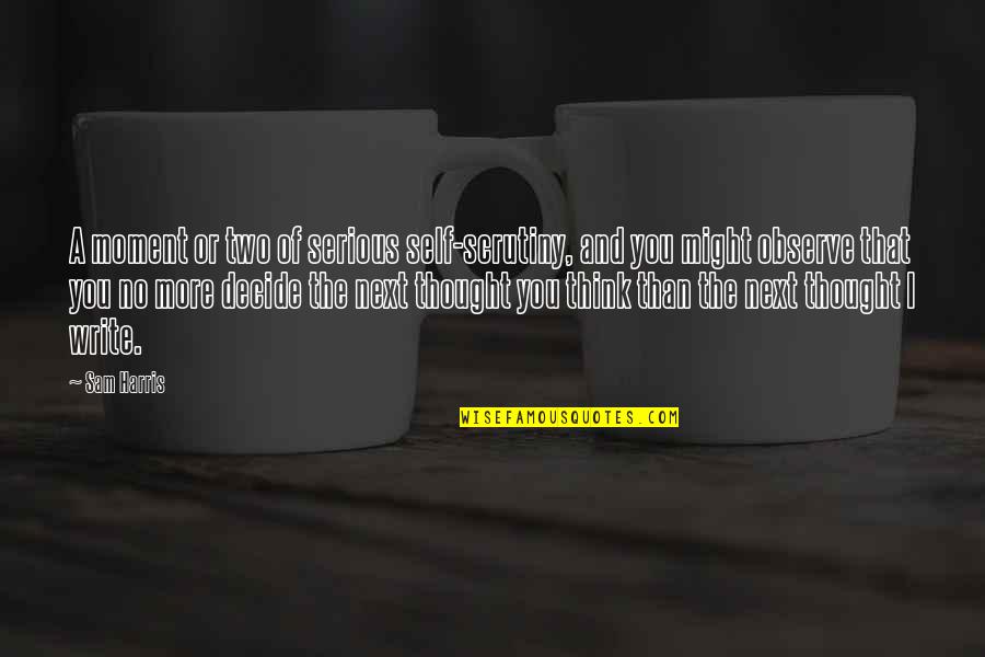 Enaku Yarum Illa Quotes By Sam Harris: A moment or two of serious self-scrutiny, and Enaku Yarum Illa Quotes By Sam Harris: A moment or two of serious self-scrutiny, and
