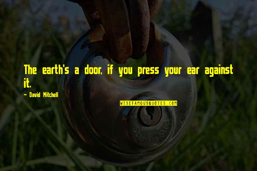 Enaltece Significado Quotes By David Mitchell: The earth's a door, if you press your Enaltece Significado Quotes By David Mitchell: The earth's a door, if you press your