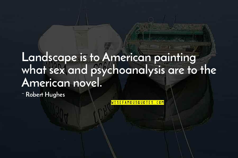 Enaltecendo Quotes By Robert Hughes: Landscape is to American painting what sex and