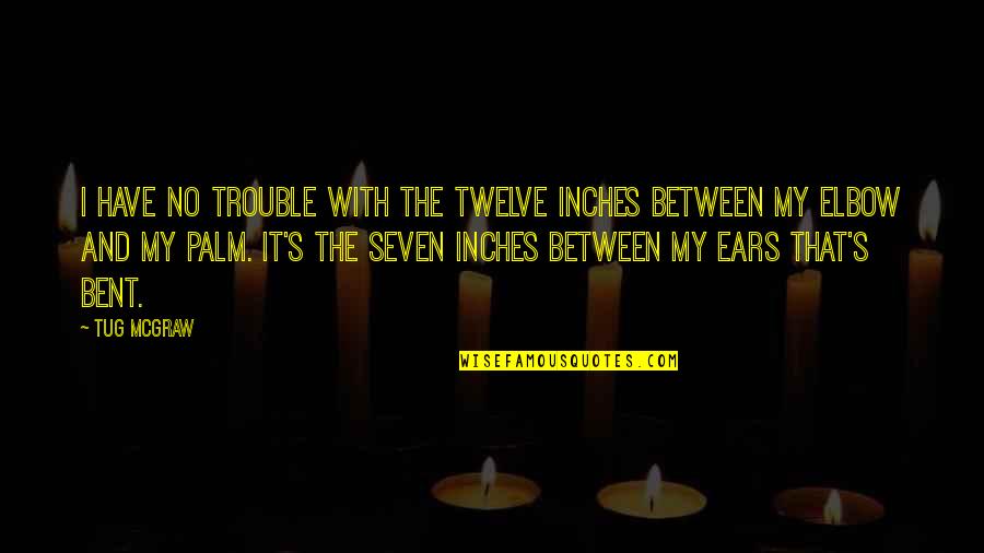 Enaltecendo Quotes By Tug McGraw: I have no trouble with the twelve inches