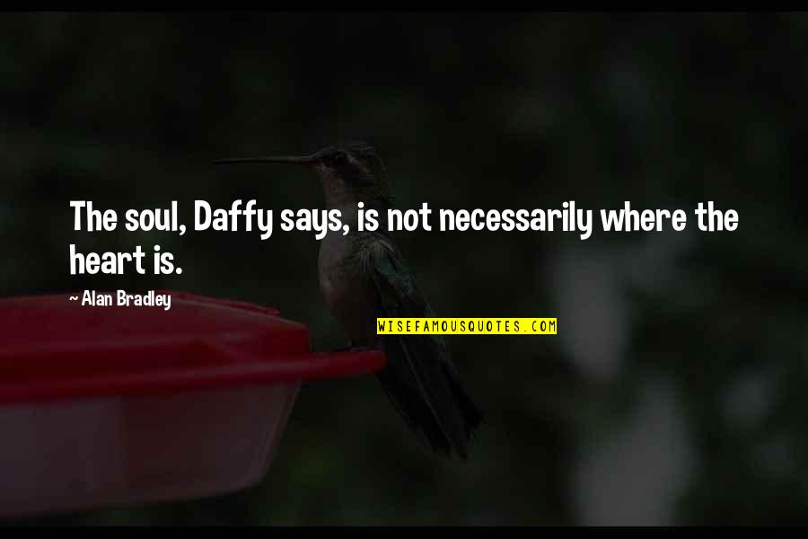 Enam Quotes By Alan Bradley: The soul, Daffy says, is not necessarily where