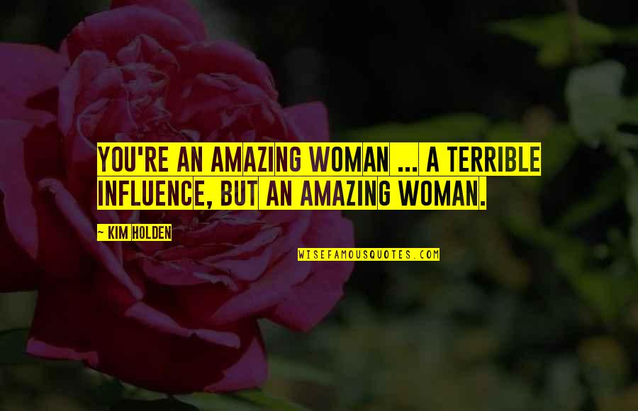Enam Quotes By Kim Holden: You're an amazing woman ... a terrible influence,