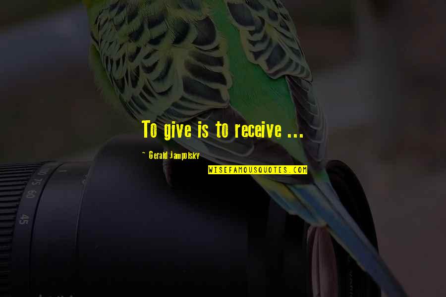 Ename Quotes By Gerald Jampolsky: To give is to receive ... Ename Quotes By Gerald Jampolsky: To give is to receive ...