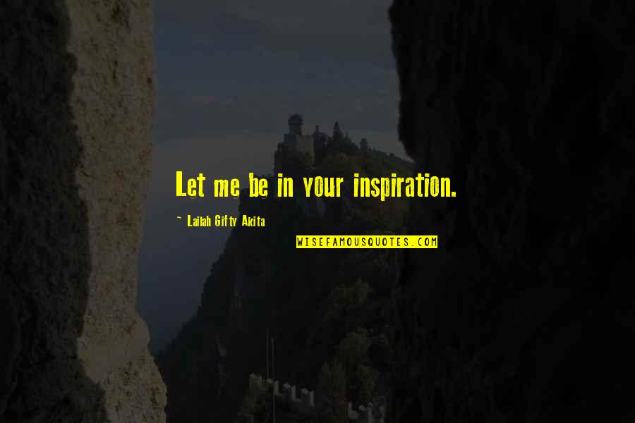 Enameled Quotes By Lailah Gifty Akita: Let me be in your inspiration.