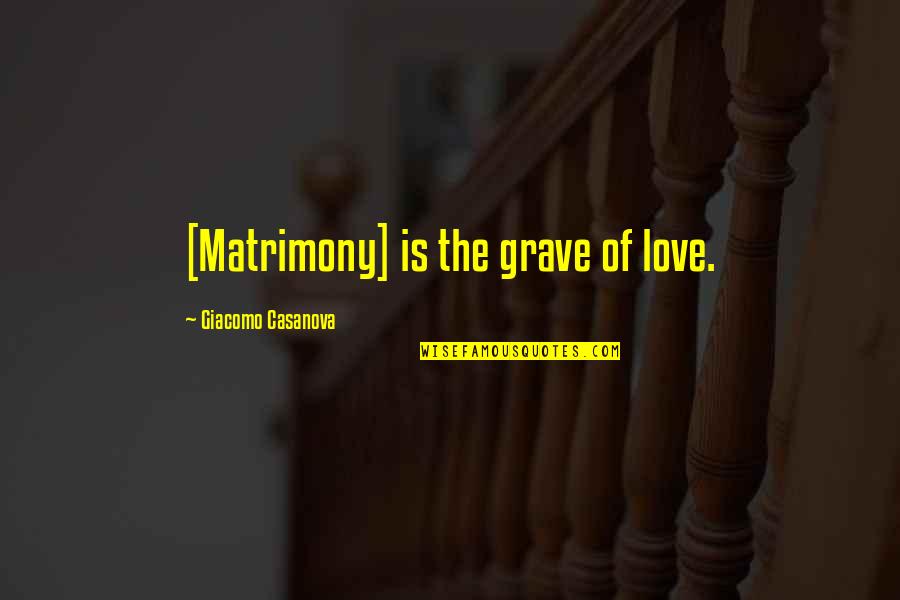 Enameling On Copper Quotes By Giacomo Casanova: [Matrimony] is the grave of love.