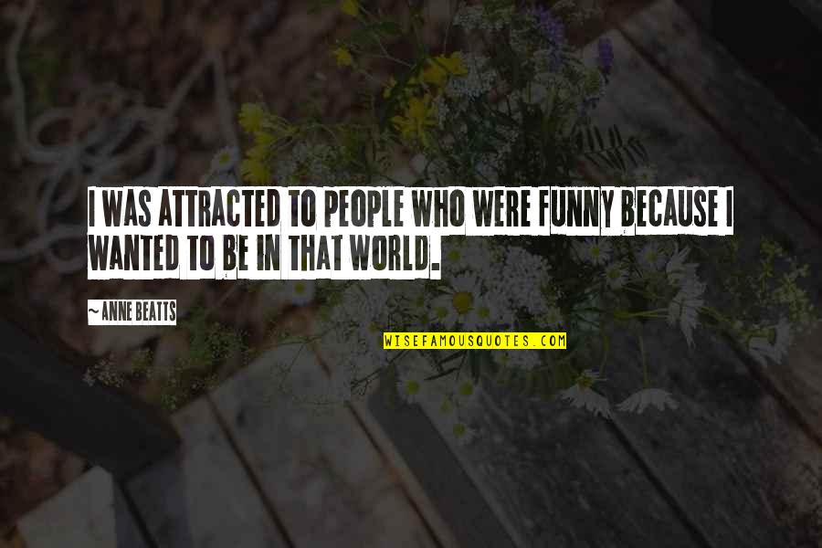 Enamorado De Ti Quotes By Anne Beatts: I was attracted to people who were funny