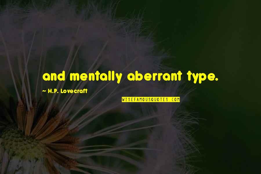 Enamorado De Ti Quotes By H.P. Lovecraft: and mentally aberrant type. Enamorado De Ti Quotes By H.P. Lovecraft: and mentally aberrant type.