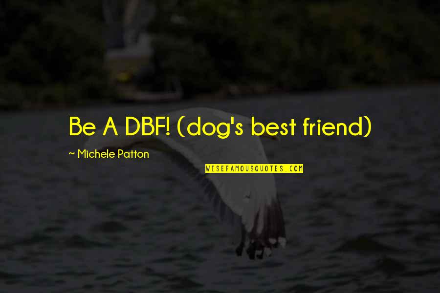 Enamorado De Ti Quotes By Michele Patton: Be A DBF! (dog's best friend)