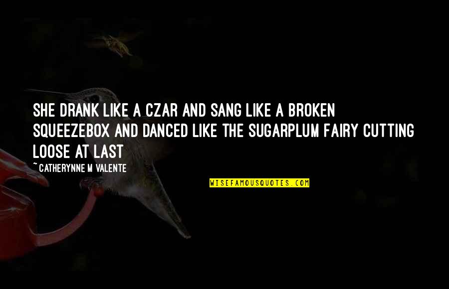 Enamorandonos Quotes By Catherynne M Valente: She drank like a Czar and sang like Enamorandonos Quotes By Catherynne M Valente: She drank like a Czar and sang like