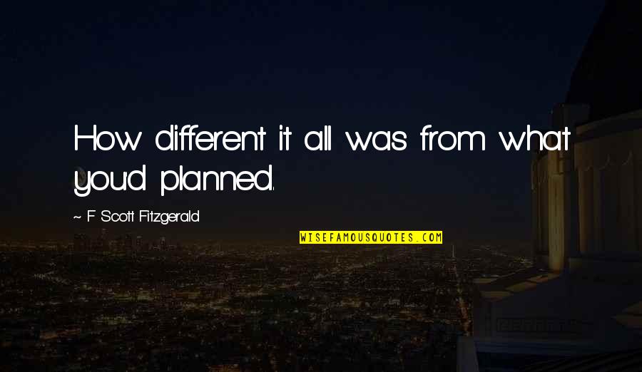 Enamorarnos Cada Quotes By F Scott Fitzgerald: How different it all was from what you'd Enamorarnos Cada Quotes By F Scott Fitzgerald: How different it all was from what you'd