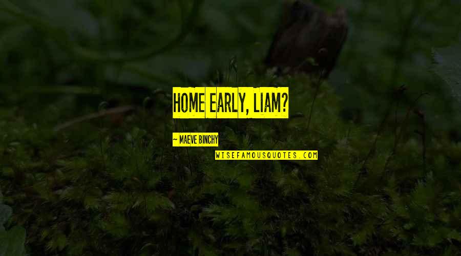 Enamorarnos Cada Quotes By Maeve Binchy: home early, Liam? Enamorarnos Cada Quotes By Maeve Binchy: home early, Liam?