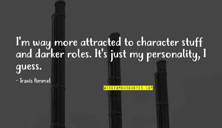 Enamorarse Quotes By Travis Fimmel: I'm way more attracted to character stuff and Enamorarse Quotes By Travis Fimmel: I'm way more attracted to character stuff and