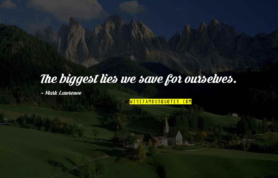 Enamoras Mucho Quotes By Mark Lawrence: The biggest lies we save for ourselves.