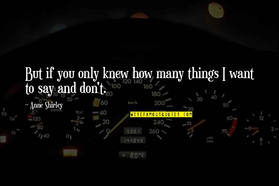 Enamorations Quotes By Anne Shirley: But if you only knew how many things