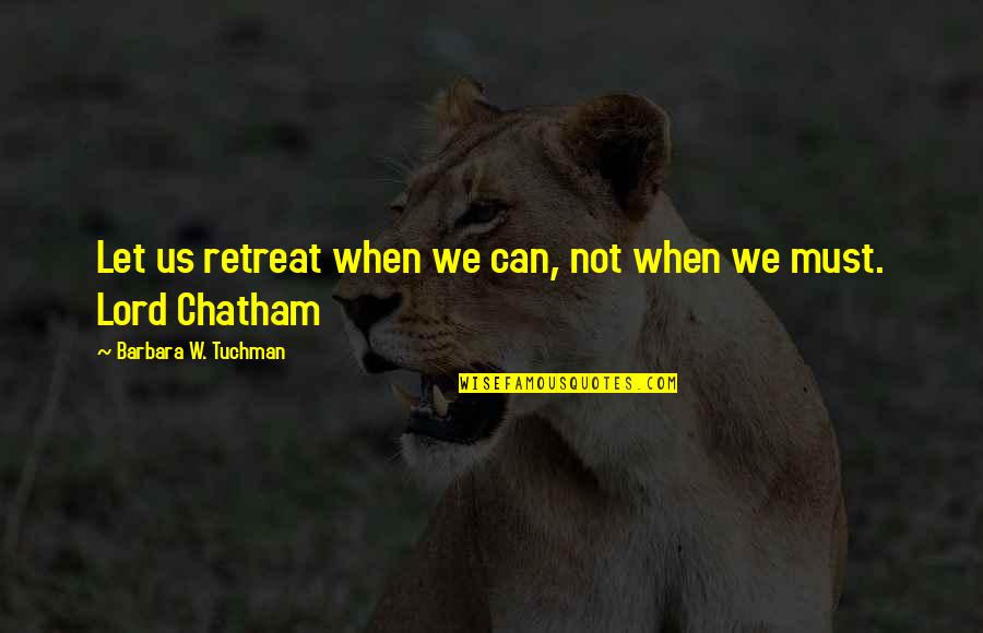 Enamorations Quotes By Barbara W. Tuchman: Let us retreat when we can, not when Enamorations Quotes By Barbara W. Tuchman: Let us retreat when we can, not when