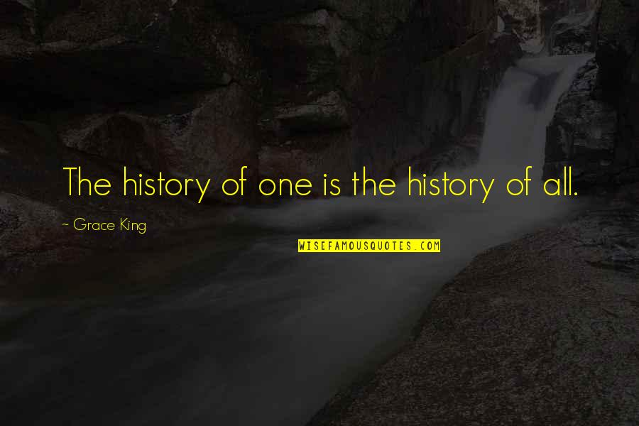 Enamorations Quotes By Grace King: The history of one is the history of Enamorations Quotes By Grace King: The history of one is the history of